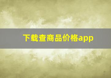 下载查商品价格app