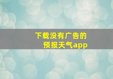 下载没有广告的预报天气app