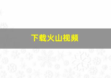 下载火山视频