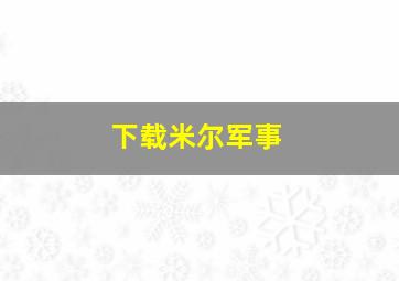 下载米尔军事