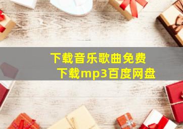 下载音乐歌曲免费下载mp3百度网盘