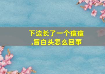 下边长了一个痘痘,冒白头怎么回事