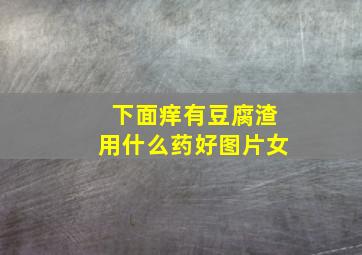 下面痒有豆腐渣用什么药好图片女