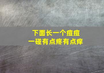 下面长一个痘痘一碰有点疼有点痒