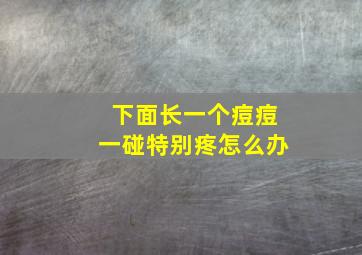 下面长一个痘痘一碰特别疼怎么办