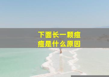 下面长一颗痘痘是什么原因