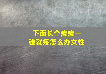 下面长个痘痘一碰就疼怎么办女性