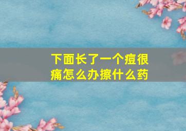 下面长了一个痘很痛怎么办擦什么药