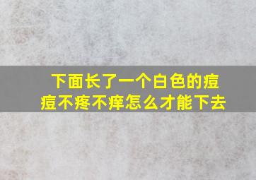 下面长了一个白色的痘痘不疼不痒怎么才能下去