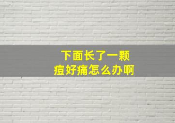 下面长了一颗痘好痛怎么办啊