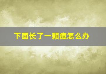 下面长了一颗痘怎么办