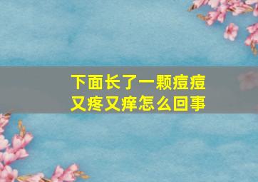 下面长了一颗痘痘又疼又痒怎么回事