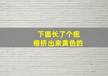 下面长了个疙瘩挤出来黄色的