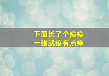 下面长了个痘痘一碰就疼有点痒