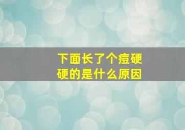 下面长了个痘硬硬的是什么原因