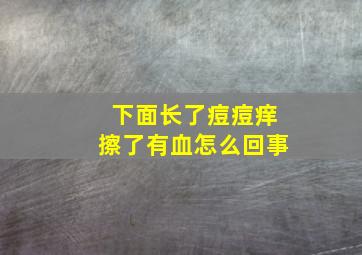 下面长了痘痘痒擦了有血怎么回事