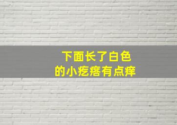 下面长了白色的小疙瘩有点痒