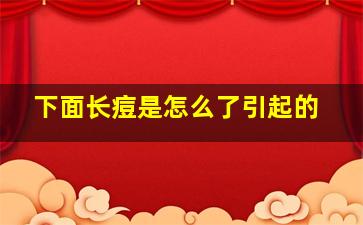 下面长痘是怎么了引起的