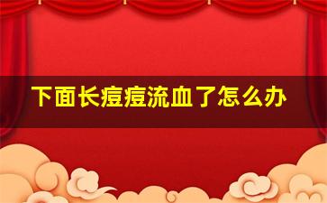 下面长痘痘流血了怎么办