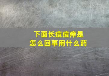 下面长痘痘痒是怎么回事用什么药