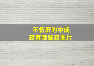 不伤肝的中成药有哪些药图片