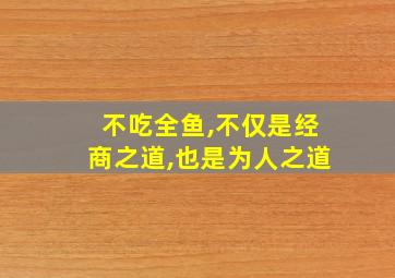 不吃全鱼,不仅是经商之道,也是为人之道