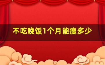 不吃晚饭1个月能瘦多少