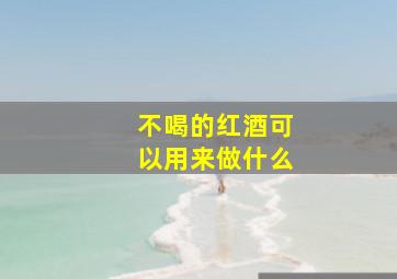 不喝的红酒可以用来做什么