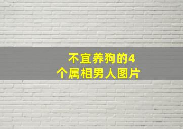 不宜养狗的4个属相男人图片