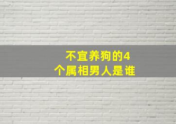 不宜养狗的4个属相男人是谁