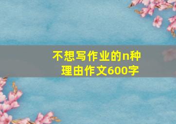 不想写作业的n种理由作文600字