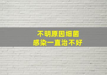 不明原因细菌感染一直治不好