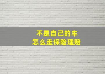 不是自己的车怎么走保险理赔