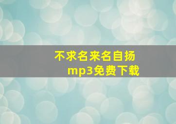 不求名来名自扬mp3免费下载