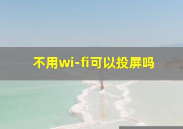 不用wi-fi可以投屏吗