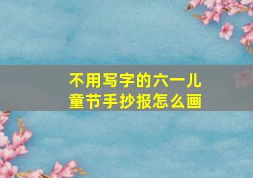 不用写字的六一儿童节手抄报怎么画