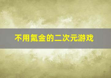 不用氪金的二次元游戏