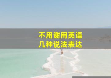 不用谢用英语几种说法表达