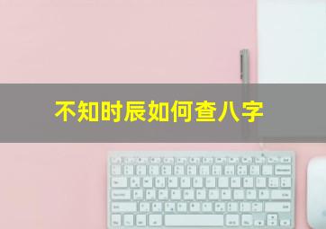 不知时辰如何查八字