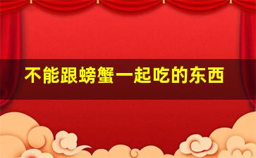 不能跟螃蟹一起吃的东西