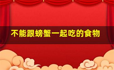 不能跟螃蟹一起吃的食物