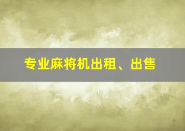 专业麻将机出租、出售