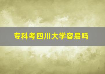 专科考四川大学容易吗