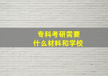 专科考研需要什么材料和学校