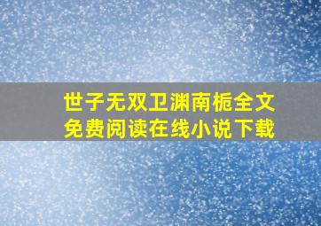 世子无双卫渊南栀全文免费阅读在线小说下载