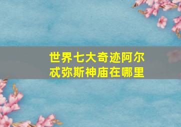 世界七大奇迹阿尔忒弥斯神庙在哪里