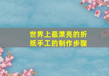 世界上最漂亮的折纸手工的制作步骤