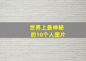 世界上最神秘的10个人图片