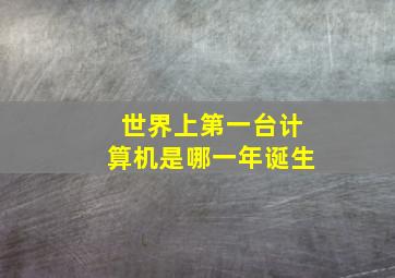 世界上第一台计算机是哪一年诞生