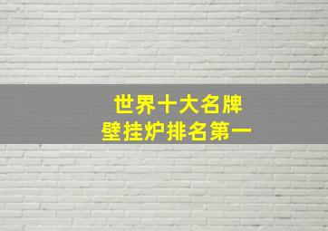 世界十大名牌壁挂炉排名第一